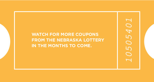 Watch for more coupons from the Nebraska Lottery in the months to come.