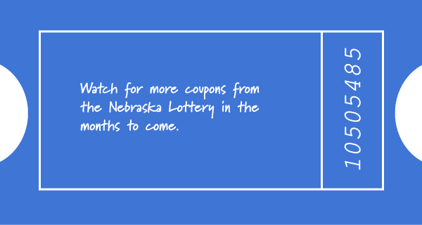Watch for more coupons from the Nebraska Lottery in the months to come.