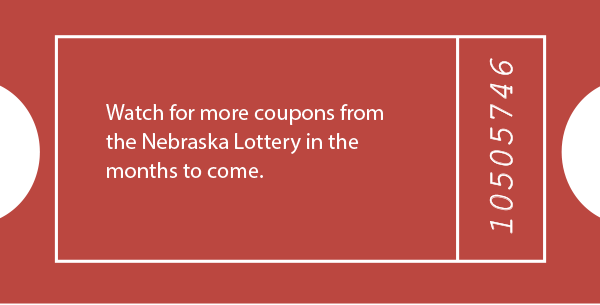 Watch for more coupons from the Nebraska Lottery in the months to come.