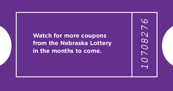 Watch for more coupons from the Nebraska Lottery in the months to come.